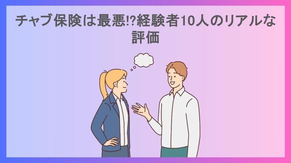 チャブ保険は最悪!?経験者10人のリアルな評価